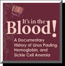 It's in the Blood.  A Documentary of Linus Pauling, Hemoglobin, and Sickle Cell Anemia